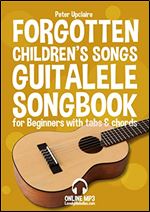Forgotten Children s Songs - Guitalele Songbook for Beginners with Tabs and Chords