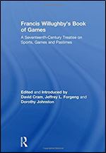 Francis Willughby's Book of Games: A Seventeenth-Century Treatise on Sports, Games and Pastimes