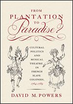 From Plantation to Paradise?: Cultural Politics and Musical Theatre in French Slave Colonies, 1764 1789