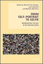 From Self-Portrait to Selfie: Representing the Self in the Moving Image (New Studies in European Cinema)