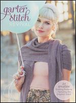 Garter Stitch Revival: 20 Creative Knitting Patterns Featuring the Simplest Stitch