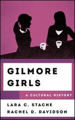 Gilmore Girls: A Cultural History (The Cultural History of Television)