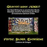 Graffiti kann jeder!?: Vom Style-Writing bis zu prachtvollen Murals. St ndiger, kreativer Verwandlung der Mauer am Autonomen Zentrum in K ln (Fotos, Bilder, Eindr cke 2) (German Edition)