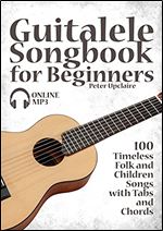 Guitalele Songbook for Beginners - 100 Timeless Folk and Children Songs with Tabs and Chords