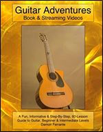 Guitar Adventures: Fun, Informative, and Step-By-Step Lesson Guide, Beginner & Intermediate Levels (Book & Streaming Videos) (Steeplechase Guitar Instruction)