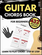 Guitar Chords Book For Beginners: How To Play 432 Chord, A Quick Method Learn, Chords in All Keys, 4 Diagrams on Every Page