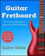 Guitar Fretboard : 24 Hours Challenge To Memorize Fretboard (Guitar Mastery Book 2)
