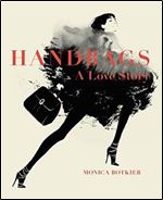 Handbags: A Love Story: Legendary Designs from Azzedine Alaia to Yves Saint Laurent
