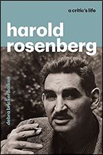 Harold Rosenberg: A Critic s Life
