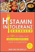 Histaminintoleranz Kochbuch: Mit 101 leckeren und gesunden Rezepten zu mehr Wohlbefinden. Inkl. 14- t gigem Ern hrungsplan und Ern hrungstagebuch (German Edition)