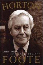 Horton Foote: A Literary Biography (The Jack and Doris Smothers Series in Texas History, Life, and Culture, No. 9)