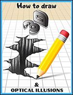 How to Draw 3d Art and Optical Illusions: Step by Step 3d Drawing and Optical Illusions