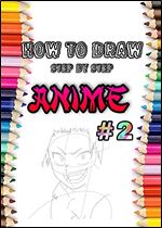 How to Draw Anime step by step (Includes Anime, Manga Male and Female Characters): Part 2 Drawing manga step by step short version (Learning to draw anime and manga for beginners.)