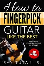 How to Fingerpick Guitar Like the Best: Awesome Fingerpicking Lessons