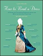 How to Read a Dress: A Guide to Changing Fashion from the 16th to the 21st Century Ed 2