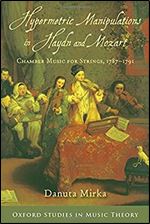 Hypermetric Manipulations in Haydn and Mozart: Chamber Music for Strings, 1787 - 1791 (OXFORD STUDIES IN MUSIC THEORY)