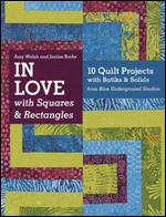 In Love with Squares & Rectangles: 10 Quilt Projects with Batiks & Solids from Blue Underground Studios