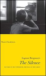 Ingmar Bergman's The Silence: Pictures in the Typewriter, Writings on the Screen (Nordic Film Classics)