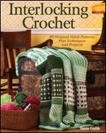 Interlocking Crochet: 80 Original Stitch Patterns Plus Techniques and Projects