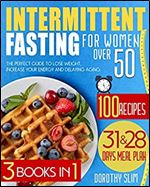 Intermittent Fasting for Women Over 50: The perfect guide to lose weight, increase your energy and delaying aging.100 FOCUSED RECIPES FOR YOUR HEALTH.