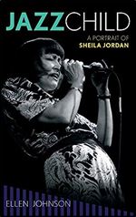 Jazz Child: A Portrait of Sheila Jordan (Volume 71) (Studies in Jazz, 71)