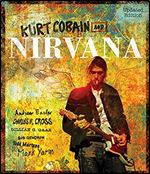 Kurt Cobain and Nirvana - Updated Edition: The Complete Illustrated History Ed 2