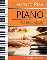 Learn to Play Piano: step by step guide to playing the piano and reading piano music