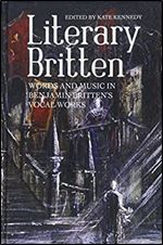 Literary Britten: Words and Music in Benjamin Britten's Vocal Works (Aldeburgh Studies in Music)