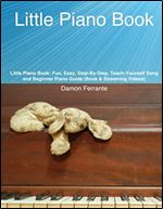 Little Piano Book: Fun, Easy, Step-By-Step, Teach-Yourself Song and Beginner Piano Guide (Book & Streaming Videos)