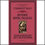 London's Strangest Tales: Historical Royal Palaces: Extraordinary but True Stories (Strangest series)