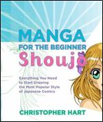 Manga for the Beginner Shoujo: Everything You Need to Start Drawing the Most Popular Style of Japanese Comics