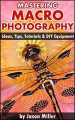 Mastering Macro Photography - Ideas, Tips, Tutorials & DIY Equipment