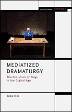 Mediatized Dramaturgy: The Evolution of Plays in the Media Age (Methuen Drama Engage)