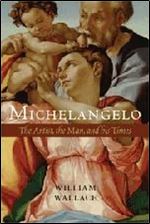 Michelangelo: The Artist, the Man and his Times