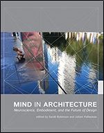 Mind in Architecture: Neuroscience, Embodiment, and the Future of Design (The MIT Press)
