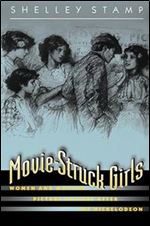 Movie-Struck Girls: Women and Motion Picture Culture after the Nickelodeon