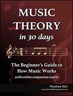 Music Theory in 30 Days: The Beginner's Guide to How Music Works - With Online Companion Course (Practical Music Theory Book 2)
