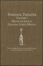 Nahuatl Theater Volume I: Death and Life in Colonial Nahua Mexico