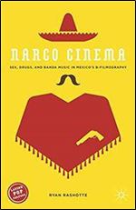 Narco Cinema: Sex, Drugs, and Banda Music in Mexicos B-Filmography