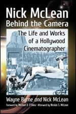 Nick McLean Behind the Camera: The Life and Works of a Hollywood Cinematographer