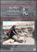 No Place Like Home: Ancient Near Eastern Houses and Households (Archaeopress Ancient Near Eastern Archaeology, 9)