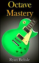 Octave Mastery: A Comprehensive Lesson on Octave Scales and Octave Arpeggios: How to Quickly Learn to Play and Incorporate Octaves into Your Solos and Improvisations (By the Root Book 3)
