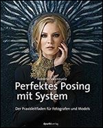 Perfektes Posing mit System: Der Praxisleitfaden fur Fotografen und Models (German Edition) [German]