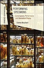 Performing Specimens: Contemporary Performance And Biomedical Display (Performance and Science: Interdisciplinary Dialogues)