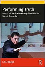 Performing Truth: Works of Radical Memory for Times of Social Amnesia