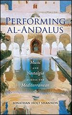 Performing al-Andalus: Music and Nostalgia across the Mediterranean (Public Cultures of the Middle East and North Africa)