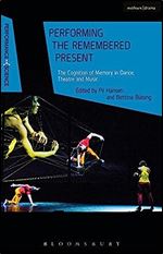Performing the Remembered Present: The Cognition of Memory in Dance, Theatre and Music (Performance and Science: Interdisciplinary Dialogues)