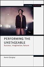 Performing the Unstageable: Success, Imagination, Failure (Methuen Drama Engage)
