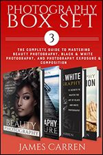 Photography Box Set 3: The Complete Guide to Mastering Beauty Photography, Black and White Photography, Exposure and Composition
