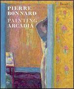 Pierre Bonnard: Painting Arcadia